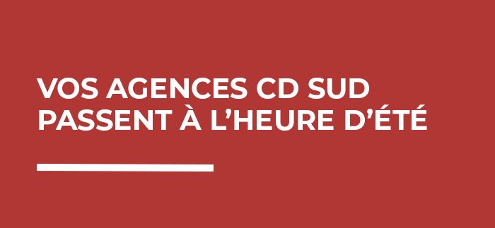 Vos agences CD SUD passent aux horaires d'été !