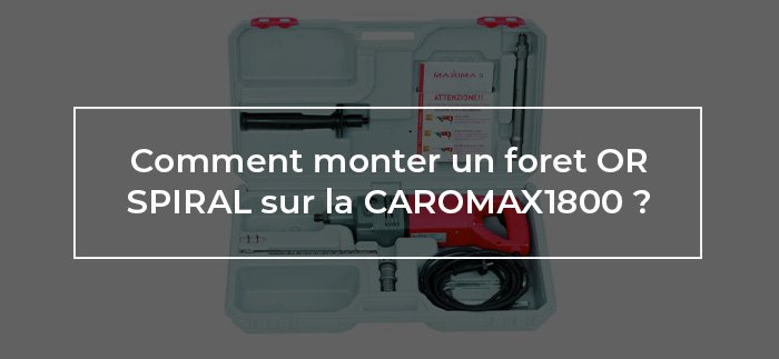 Comment monter un foret OR SPIRAL sur la CAROMAX1800