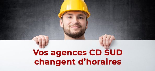 Changement d'horaires de vos agences CD SUD